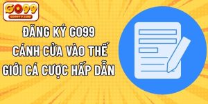 Đăng Ký GO99 - Cánh Cửa Vào Thế Giới Cá Cược Hấp Dẫn