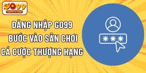Đăng Nhập GO99 - Bước Vào Sân Chơi Cá Cược Thượng Hạng