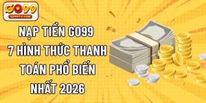Nạp Tiền GO99 - 7 Hình Thức Thanh Toán Phổ Biến Nhất 2026